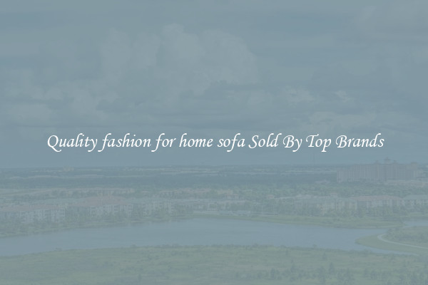 Quality fashion for home sofa Sold By Top Brands