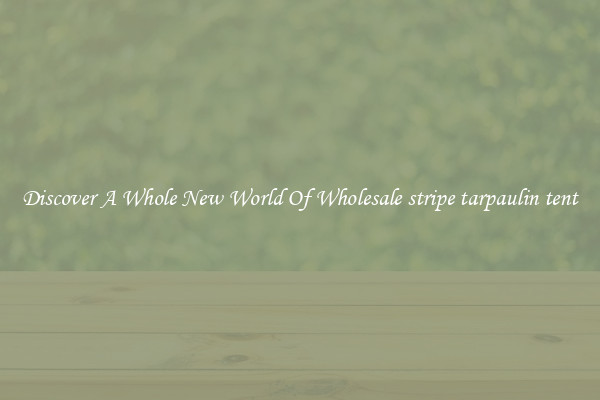 Discover A Whole New World Of Wholesale stripe tarpaulin tent