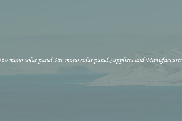36v mono solar panel 36v mono solar panel Suppliers and Manufacturers