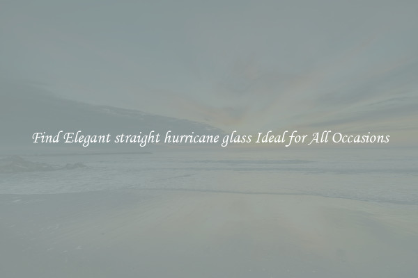 Find Elegant straight hurricane glass Ideal for All Occasions