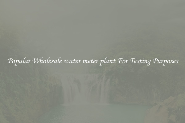 Popular Wholesale water meter plant For Testing Purposes