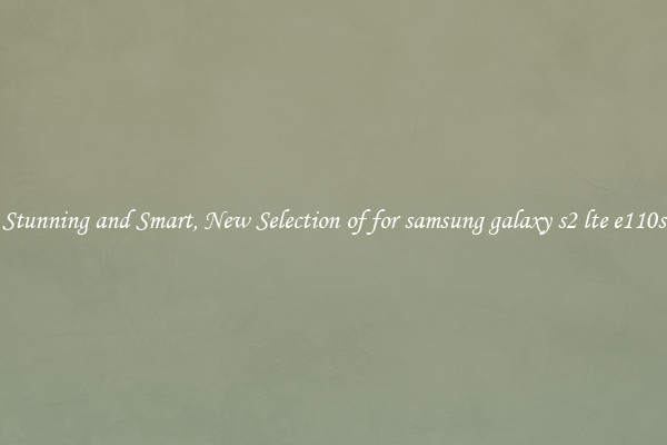 Stunning and Smart, New Selection of for samsung galaxy s2 lte e110s