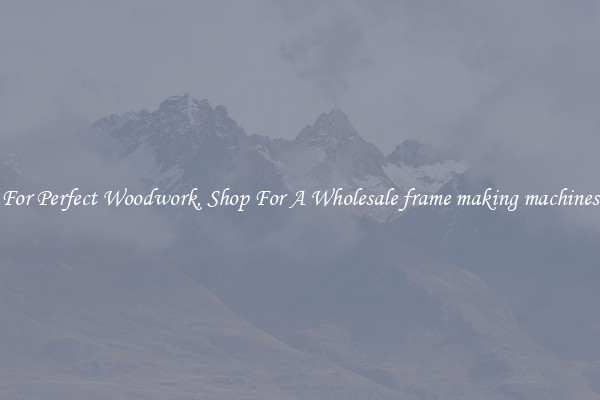 For Perfect Woodwork, Shop For A Wholesale frame making machines