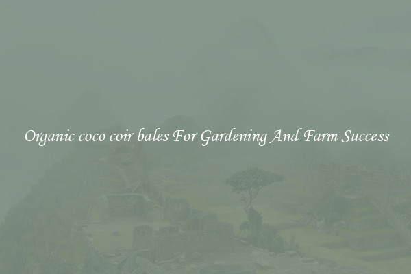 Organic coco coir bales For Gardening And Farm Success