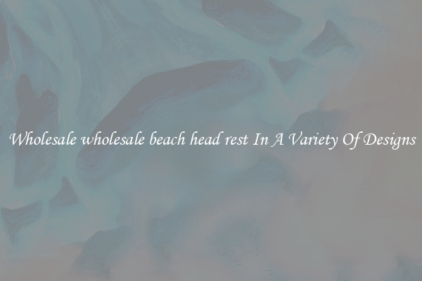 Wholesale wholesale beach head rest In A Variety Of Designs