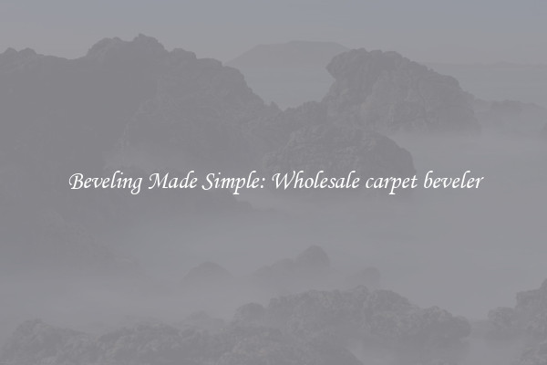 Beveling Made Simple: Wholesale carpet beveler