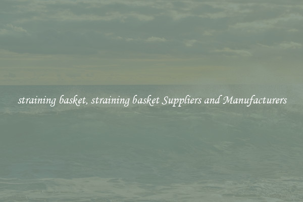 straining basket, straining basket Suppliers and Manufacturers
