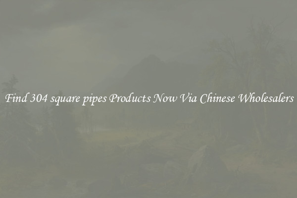 Find 304 square pipes Products Now Via Chinese Wholesalers