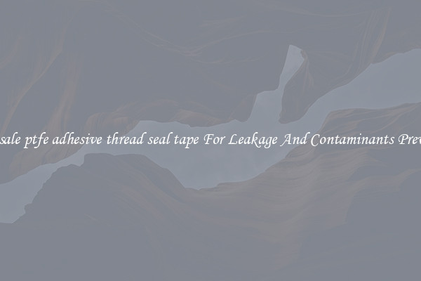 Wholesale ptfe adhesive thread seal tape For Leakage And Contaminants Prevention