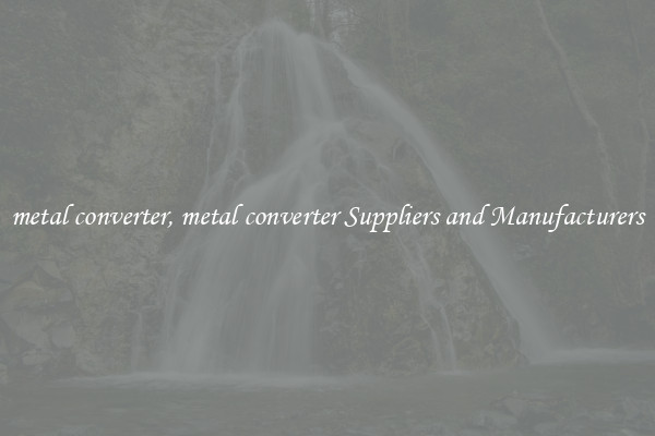metal converter, metal converter Suppliers and Manufacturers