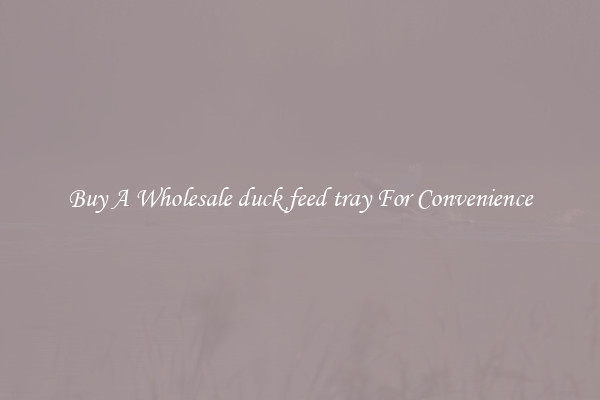 Buy A Wholesale duck feed tray For Convenience