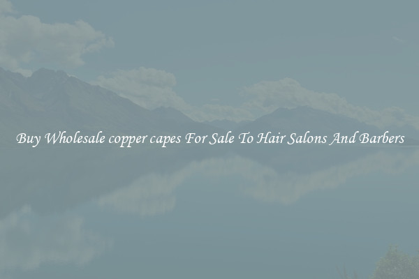 Buy Wholesale copper capes For Sale To Hair Salons And Barbers