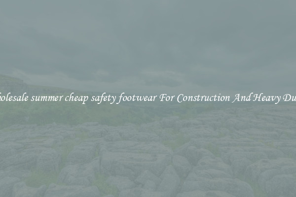 Buy Wholesale summer cheap safety footwear For Construction And Heavy Duty Work