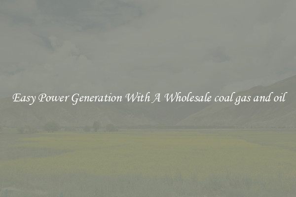 Easy Power Generation With A Wholesale coal gas and oil