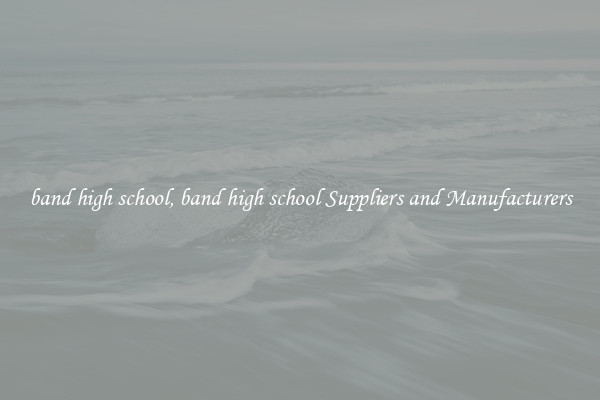 band high school, band high school Suppliers and Manufacturers
