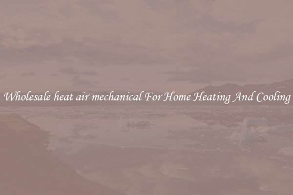 Wholesale heat air mechanical For Home Heating And Cooling