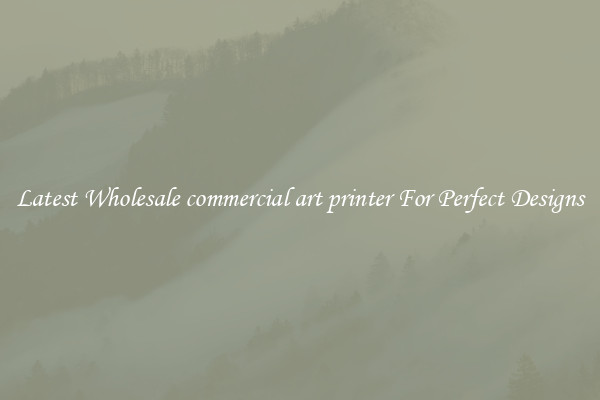 Latest Wholesale commercial art printer For Perfect Designs