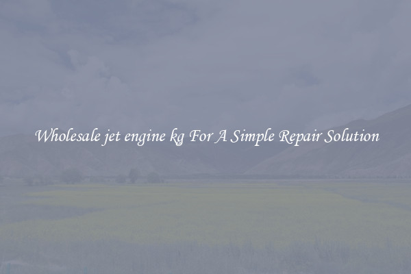 Wholesale jet engine kg For A Simple Repair Solution