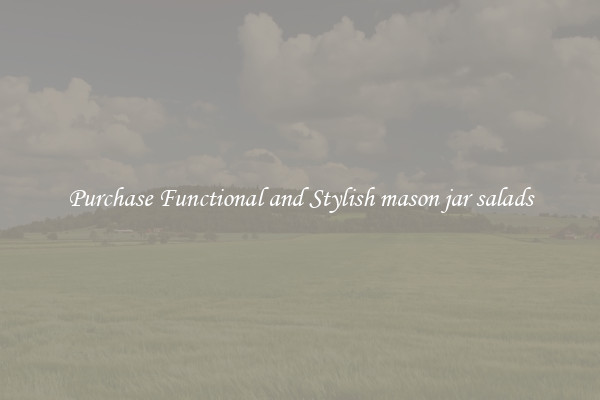 Purchase Functional and Stylish mason jar salads