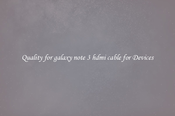 Quality for galaxy note 3 hdmi cable for Devices