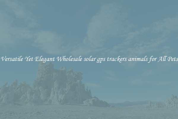 Versatile Yet Elegant Wholesale solar gps trackers animals for All Pets