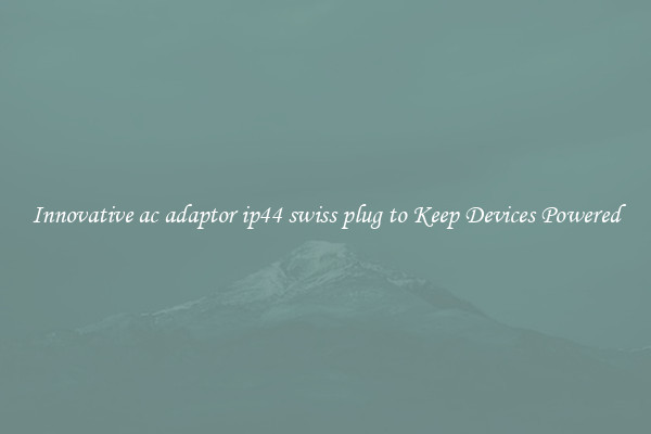 Innovative ac adaptor ip44 swiss plug to Keep Devices Powered