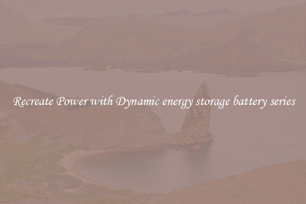Recreate Power with Dynamic energy storage battery series
