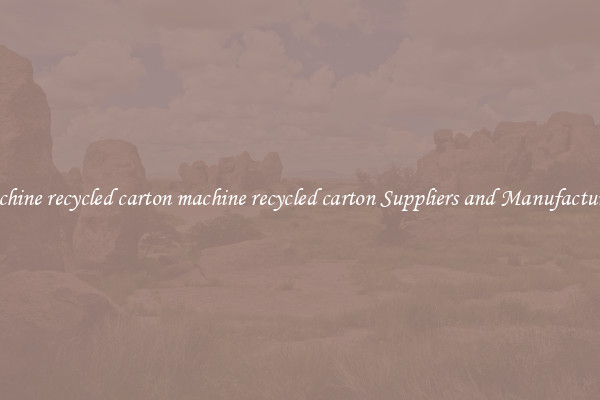 machine recycled carton machine recycled carton Suppliers and Manufacturers