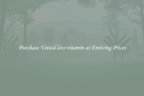 Purchase Vetted loss vitamin at Enticing Prices