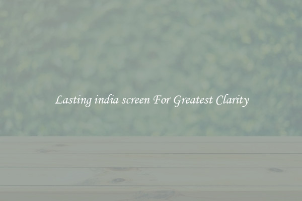 Lasting india screen For Greatest Clarity