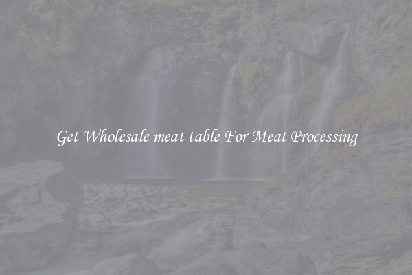 Get Wholesale meat table For Meat Processing