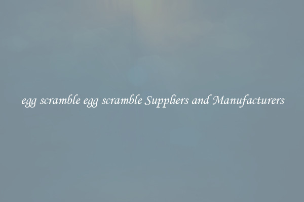 egg scramble egg scramble Suppliers and Manufacturers