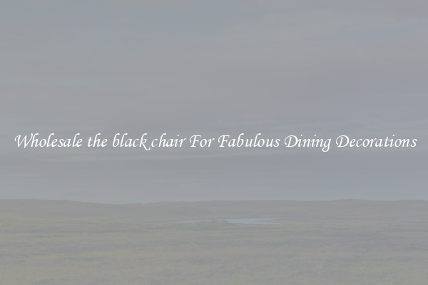 Wholesale the black chair For Fabulous Dining Decorations
