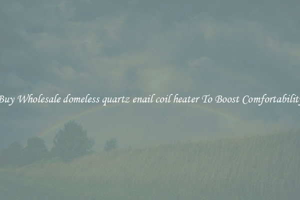 Buy Wholesale domeless quartz enail coil heater To Boost Comfortability