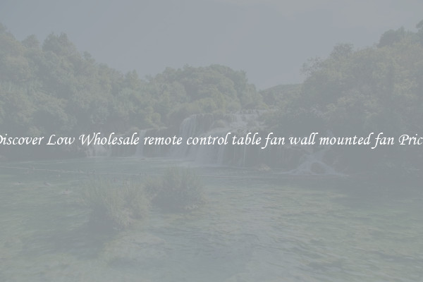 Discover Low Wholesale remote control table fan wall mounted fan Prices