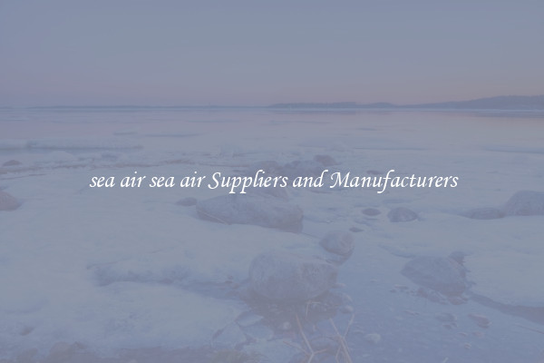 sea air sea air Suppliers and Manufacturers